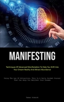 Manifesting: Techniques Of Advanced Manifestation To Help You Shift Into Your Dream Reality And Attract Abundance 1837879346 Book Cover