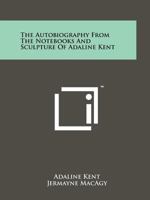 The Autobiography from the Notebooks and Sculpture of Adaline Kent 1258199165 Book Cover