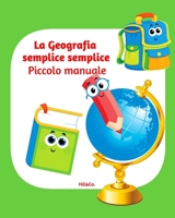 La Geografia semplice semplice: piccolo manuale: Libro di geografia per bambini (8-11 anni) - Libro di geografia primaria (Italian Edition) B087SCCXQ4 Book Cover