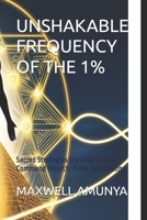 UNSHAKABLE FREQUENCY OF THE 1%: Sacred Strategies the Elite Use to Command Wealth, Time, and Destiny B0F9VCL2GS Book Cover