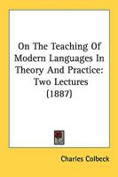 On the Teaching of Modern Languages in Theory and Practice: Two Lectures Delivered in the University of Cambridge in the Lent Term, 1887 (Classic Reprint) 374333853X Book Cover