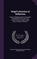 Hegel's Doctrine of Reflection: Being a Paraphrase and a Commentary Interpolated into the Text of the Second Volume of Hegel's Larger Logic, Treatin 1016538014 Book Cover