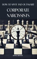 HOW TO SPOT AND OUTSMART CORPORATE NARCISSISTS B0DWMWTHMQ Book Cover