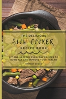 The Delicious Slow Cooker Recipe Book: Fit and Healthy Everyday Recipes To Burn Fat and Improve Your Health B09CGTM4VD Book Cover