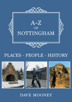 A-Z of Nottingham: Places-People-History 1398102652 Book Cover