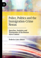 Police, Politics and the Immigration-Crime Nexus: Speeches, Statistics and Testimonies of the Buenos Aires Context 3031463781 Book Cover