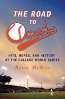 The Road to Omaha: Hits, Hopes, and History at the College World Series 0312628021 Book Cover