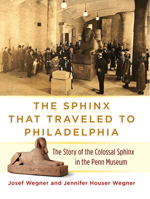 The Sphinx That Traveled to Philadelphia: The Story of the Colossal Sphinx in the Penn Museum 1934536768 Book Cover