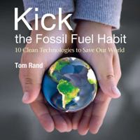 Kick the Fossil Fuel Habit: 10 Clean Technologies to Save Our World 0981295207 Book Cover