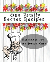 Our Family Secret Recipes - Keepsakes For My Junior Chef: Blank Recipe Journal to write for Mum & Dad to Document & Remember their Special Recipes and Notes for favorites with Planner (Garden feel) 1699733791 Book Cover