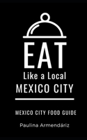 Eat Like a Local-Mexico City: Mexico City Food Guide B096TRTTD4 Book Cover