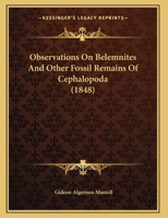 Observations on Belemnites: And Other Fossil Remains of Cephalopoda Discovered by Mr. Reginald Neville Mantell in the Oxford Clay Near Trowbridge, in Wiltshire 1166557596 Book Cover