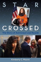 Star Crossed: The Story of Astronaut Lisa Nowak 0813066549 Book Cover