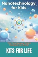 Nanotechnology for Kids: The Tiny Science That’s Changing the World!: Discover the Wonders of the Invisible World with Fun Facts & Activities! B0DXDSDMWD Book Cover