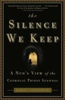 The Silence We Keep: A Nun's View of the Catholic Priest Scandal 1400050553 Book Cover