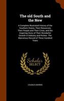 The Old South and the New: A Complete Illustrated History of the Southern States, Their Resources, Their People and Their Cities, and the Inspiring ... the Marvelous Record of Three Hundred Years 1379234395 Book Cover