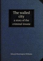 The Walled City: A Story of the Criminal Insane 1017894299 Book Cover