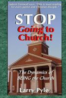 Stop Going to Church: The Dynamics of Being the Church 1722656379 Book Cover