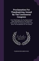 Proclamation for Thanksgiving, Issued by the Continental Congress: Pres't Washington, by the National and State Governments on the Peace of 1815, and by the Governors of New York Since the Introductio 127567917X Book Cover