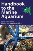 A Handbook to the Marine Aquarium: Containing Practical Instructions for Constructing, Stocking, and Maintaining a Tank, and for Collecting Plants and Animals 1017282927 Book Cover