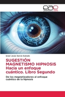 SUGESTIÓN MAGNETISMO HIPNOSIS Hacia un enfoque cuántico. Libro Segundo (Spanish Edition) 6200016151 Book Cover