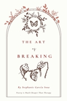 The Art of Breaking: Poetry Is Cheaper Than Therapy B0DY4KKYYL Book Cover