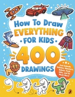 How to Draw Everything for Kids: 400 Step-by-Step Drawings of Cool Animals, Vehicles, Monsters, Robots, Food, Gifts, and So Much More! B0H38NTQ16 Book Cover