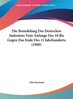 Die Besiedelung Des Deutschen Sudostens Vom Anfange Des 10. Bis Gegen Das Ende Des 11. Jahrhunderts: Wissenschaftliche Beilage Zum Jahresbericht Des N 1273707966 Book Cover