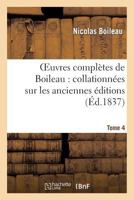 Oeuvres Compla]tes de Boileau. Tome 4: : Collationna(c)Es Sur Les Anciennes A(c)Ditions Et Sur Les Manuscrits, Avec Des Notes Historiques... 2012167020 Book Cover