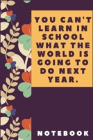 You Can't Learn In School What The World Is Going To Do Next Year : Inspirational Quotes: Motivation To Do List NOTEBOOK 1652829873 Book Cover