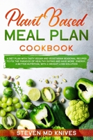 Plant Based Meal Plan Cookbook: A Diet Plan with Tasty Vegan and Vegetarian Seasonal Recipes to Fix the Paradox of Healthy Eating and Have More ... a Weight Loss Solution (Plant-Based Diet) 1702039595 Book Cover