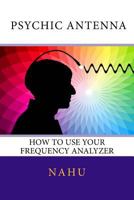 Psychic Antenna: How to Use Your Frequency Analyzer 1719543836 Book Cover