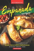 Authentic Empanada Recipes: Make Delicious Empanadas Into Your Lifestyle Today B0CB2FTNJH Book Cover