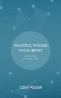 Practical Wisdom for Ministry: A 30-Day Guide for Disciple Makers 1736466801 Book Cover