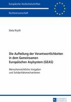 Die Aufteilung Der Verantwortlichkeiten in Dem Gemeinsamen Europaeischen Asylsystem (Geas): Menschenrechtliche Vorgaben Und Solidaritaetsmechanismen 3631677324 Book Cover