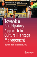 Towards a Participatory Approach to Cultural Heritage Management: Insights from Chinese Practices (Creativity, Heritage and the City, 7) 9819693659 Book Cover