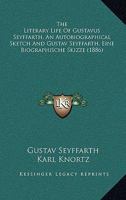 The Literary Life Of Gustavus Seyffarth, An Autobiographical Sketch And Gustav Seyffarth, Eine Biographische Skizze 1104917149 Book Cover