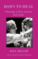 Born to Heal - a Biography of Harry Edwards, the spirit healer 1908421703 Book Cover
