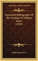 Annotated Bibliography of the Writings of William James 1017564779 Book Cover