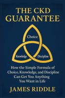 The CKD Guarantee: How the Simple Formula of Choice, Knowledge, and Discipline Can Get You Anything You Want in Life B0FGQ87HVL Book Cover