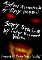 Bigfoot Attacked My Tiny House!: Scary Stories by Peter Bernard Volume 1 1548933147 Book Cover