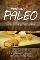 Perfectly Paleo - Munchies and Weeknight Dinners Cookbook: Indulgent Paleo Cooking for the Modern Caveman 1500283894 Book Cover