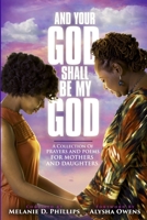 And Your God Shall Be My God: A Collection of Prayers and Poems For Mothers and Daughters 1732564566 Book Cover