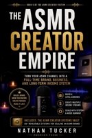 The ASMR Creator Empire: Turn Your ASMR Channel Into a Full-Time Brand, Business, and Long-Term Income System (The ASMR Creator System) B0HG6BV72V Book Cover