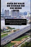 GUÍA DE VIAJE DE CIUDAD HO CHI MINH 2025: Descubra la cultura excepcional, las atracciones turísticas y la realización del itinerario de 7 días. (Spanish Edition) B0DS1C6L2Y Book Cover