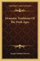 Dramatic Traditions of the Dark Ages 1163108847 Book Cover