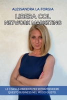 Libera col Network Marketing: Le 3 Skills vincenti per Intraprendere questo Business nel modo giusto B08FP9NW38 Book Cover