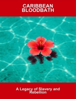 Caribbean Bloodbath: A Legacy Of Slavery And Rebellion B0FQN7XQWN Book Cover