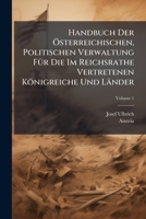 Handbuch Der Österreichischen, Politischen Verwaltung Für Die Im Reichsrathe Vertretenen Königreiche Und Länder, Volume 1 1248169654 Book Cover