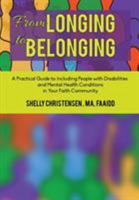 From Longing to Belonging: A Practical Guide to Including People with Disabilities and Mental Health Conditions in Your Faith Community 1946195278 Book Cover